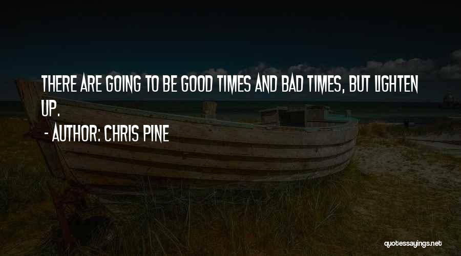 There Are Good Times And Bad Times Quotes By Chris Pine