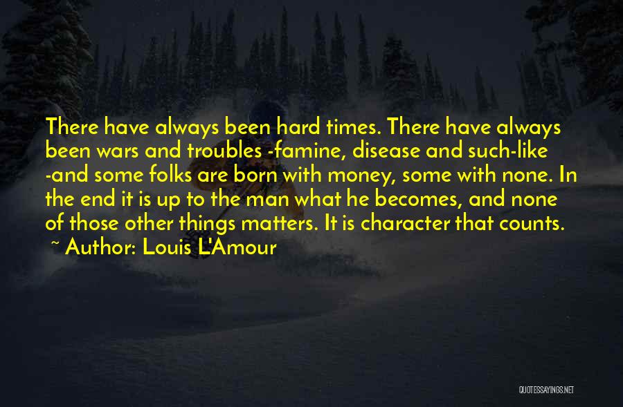 There Are Hard Times Quotes By Louis L'Amour