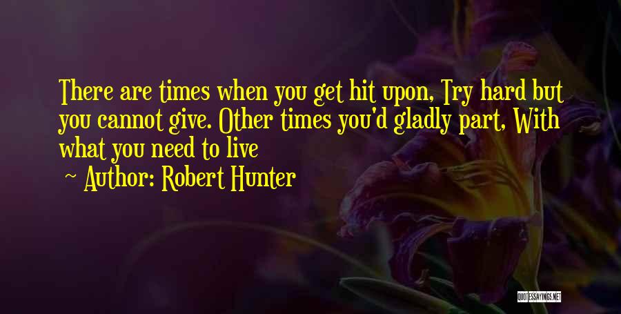 There Are Hard Times Quotes By Robert Hunter