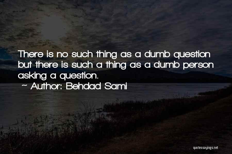 There Are No Dumb Questions Quotes By Behdad Sami