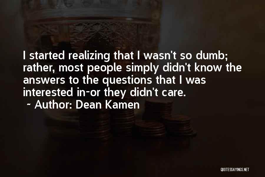 There Are No Dumb Questions Quotes By Dean Kamen