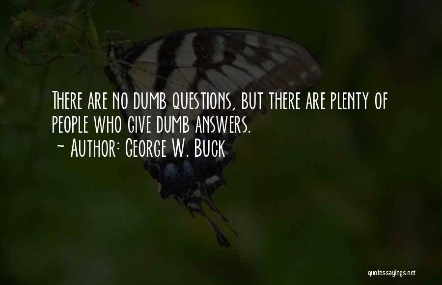 There Are No Dumb Questions Quotes By George W. Buck