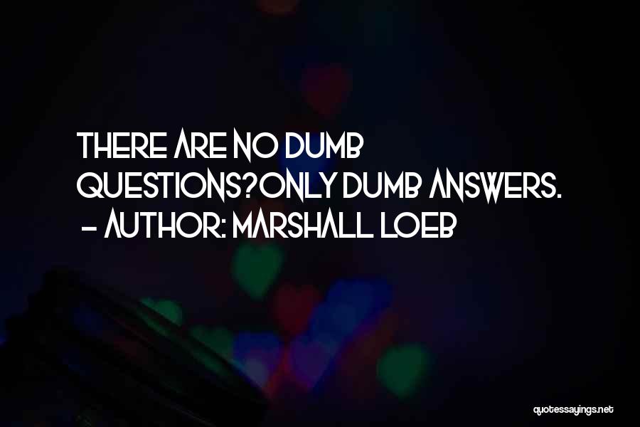 There Are No Dumb Questions Quotes By Marshall Loeb