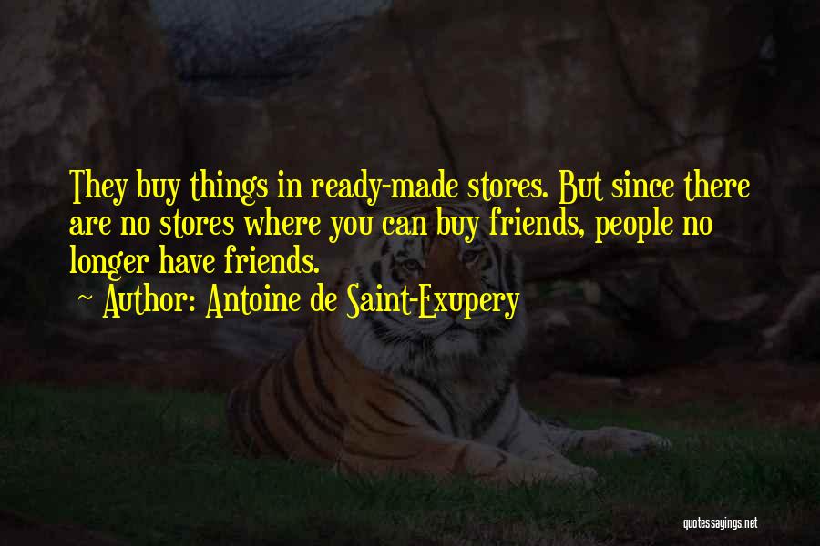 There Are No Friends Quotes By Antoine De Saint-Exupery