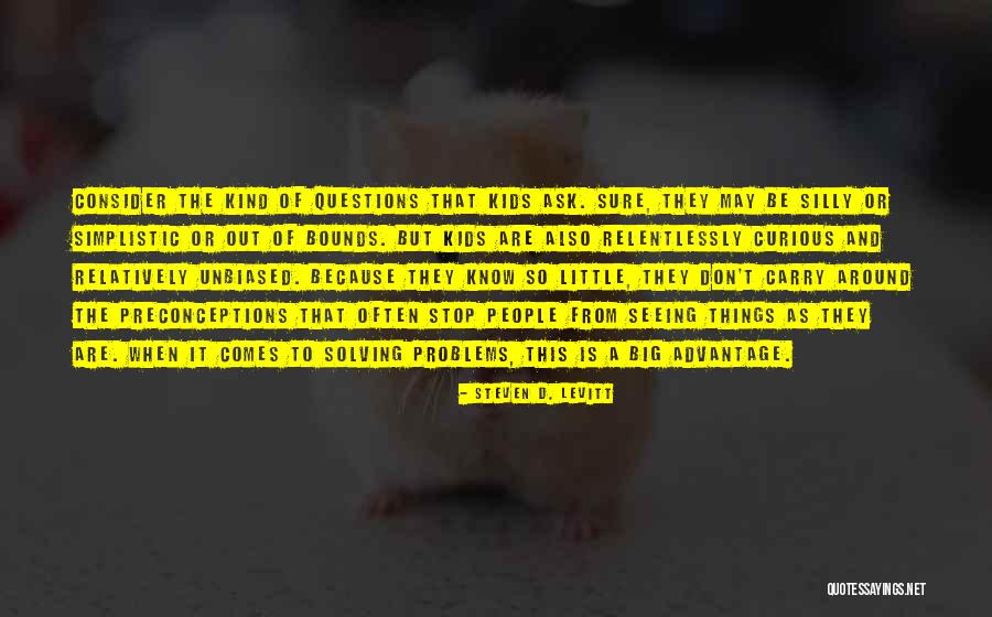There Are No Silly Questions Quotes By Steven D. Levitt There Are No Silly Questions Quotes By Steven D. Levitt