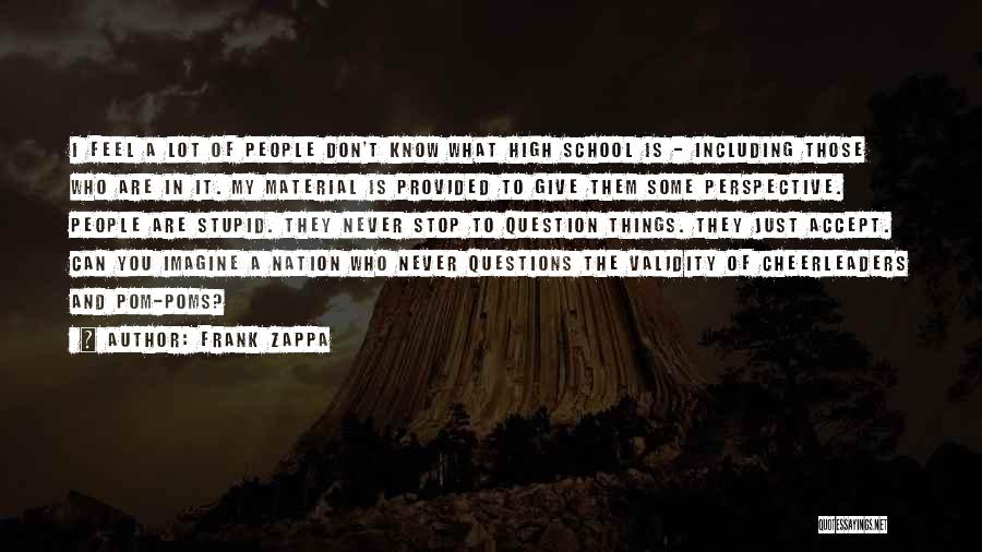 There Are No Stupid Questions Quotes By Frank Zappa