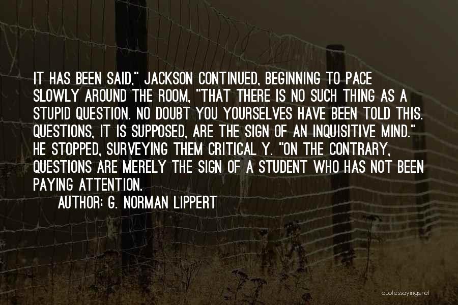 There Are No Stupid Questions Quotes By G. Norman Lippert