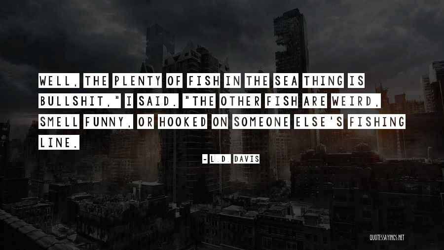 There Are Plenty Of Fish In The Sea Quotes By L.D. Davis