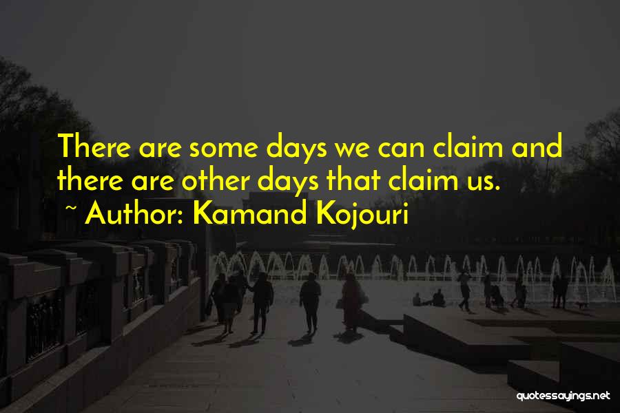 There Are Some Days Quotes By Kamand Kojouri