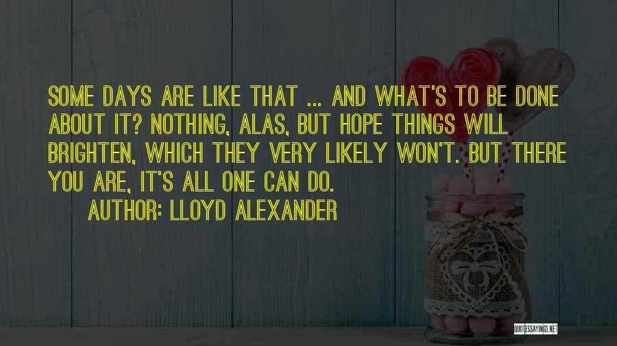 There Are Some Days Quotes By Lloyd Alexander