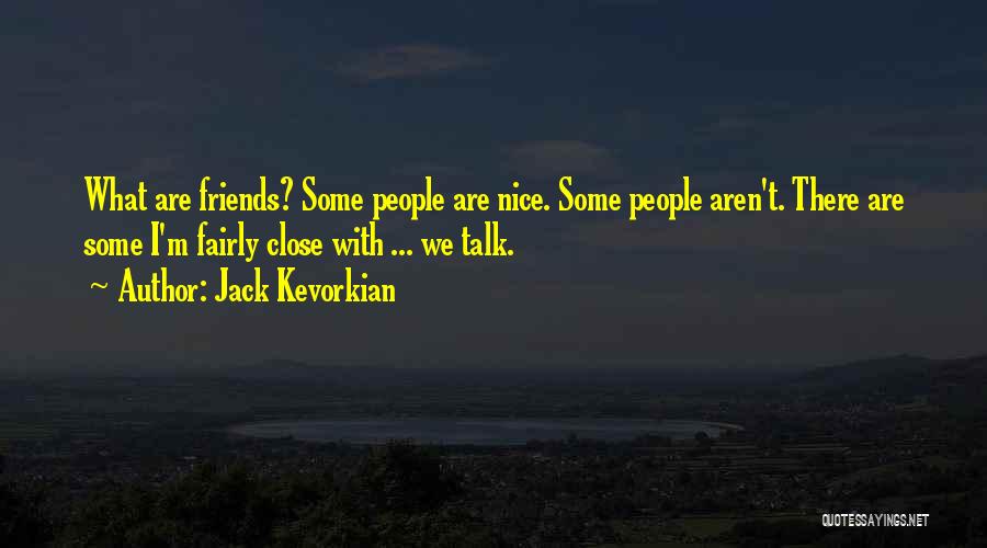 There Are Some Friends Quotes By Jack Kevorkian