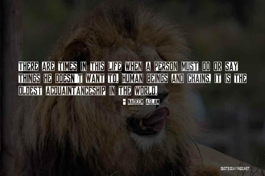 There Are Times In Life Quotes By Nadeem Aslam There Are Times In Life Quotes By Nadeem Aslam