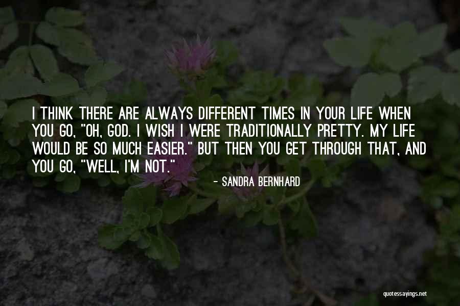 There Are Times In Life Quotes By Sandra Bernhard