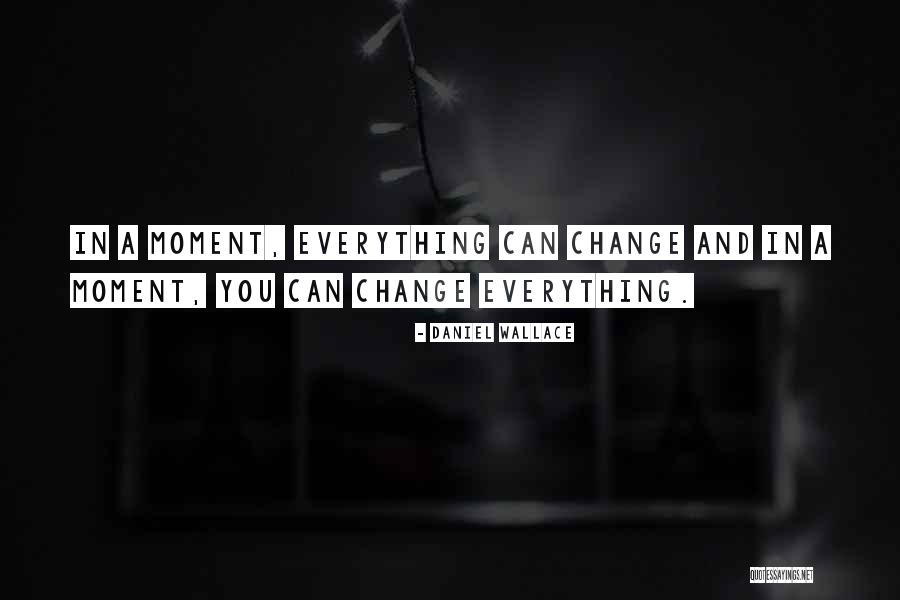 There Comes A Moment In Your Life Quotes By Daniel Wallace There Comes A Moment In Your Life Quotes By Daniel Wallace