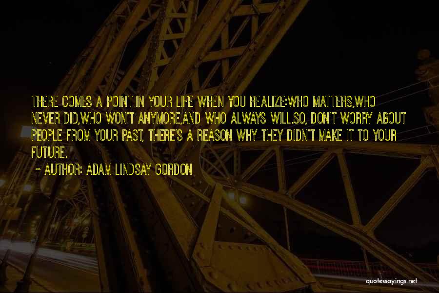 There Comes A Point In Your Life Quotes By Adam Lindsay Gordon