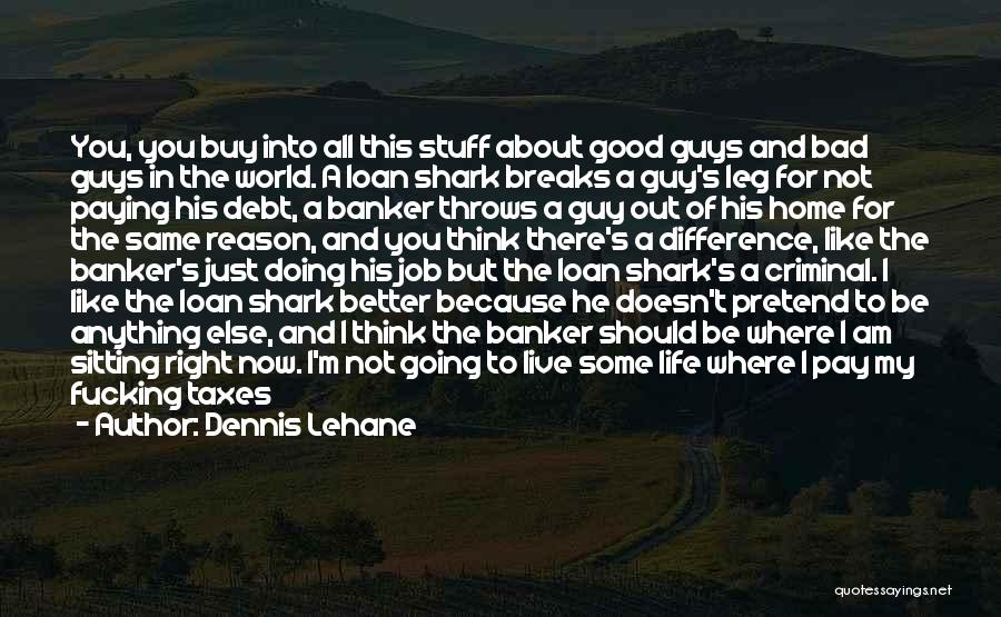 There Good Guys Out There Quotes By Dennis Lehane