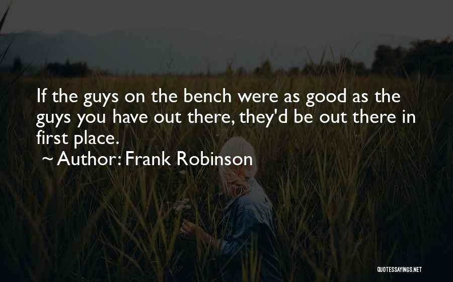 There Good Guys Out There Quotes By Frank Robinson