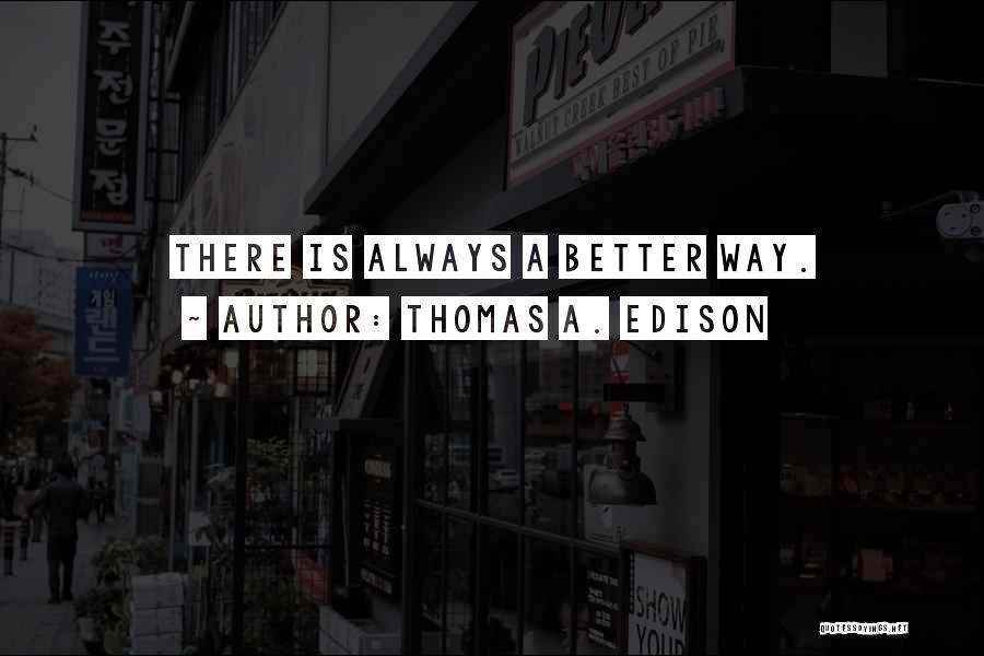 There Is Always A Better Way Quotes By Thomas A. Edison