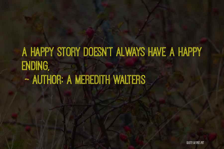 There Is Always A Happy Ending Quotes By A Meredith Walters