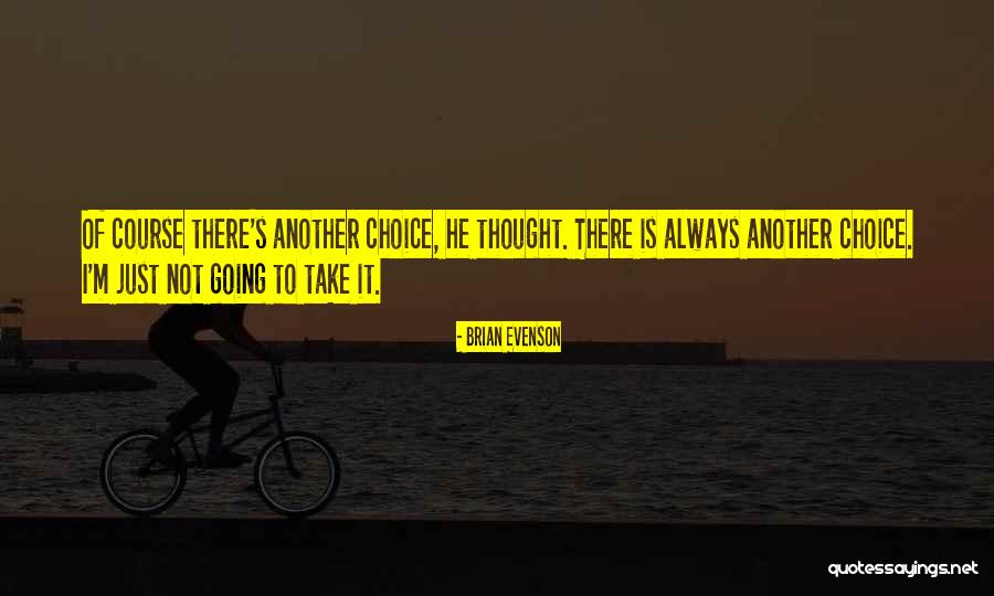 There Is Always Choice Quotes By Brian Evenson There Is Always Choice Quotes By Brian Evenson