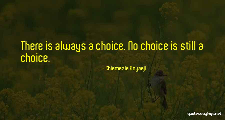 There Is Always Choice Quotes By Chiemezie Anyaeji There Is Always Choice Quotes By Chiemezie Anyaeji