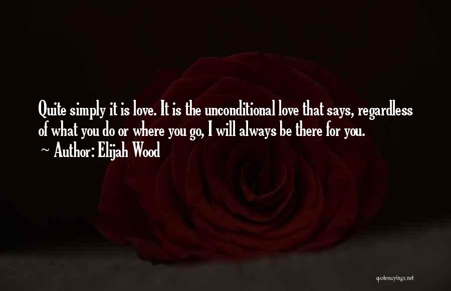 There Is Always Love Quotes By Elijah Wood