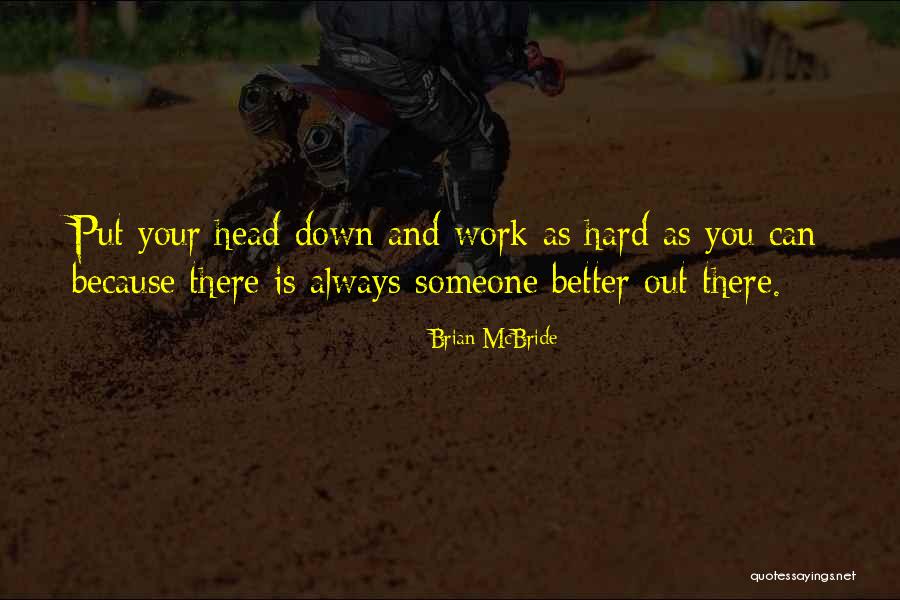 There Is Always Someone Better Quotes By Brian McBride There Is Always Someone Better Quotes By Brian McBride