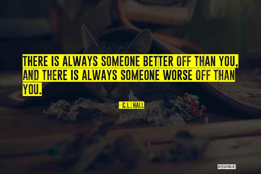 There Is Always Someone Better Quotes By C.L. Hall There Is Always Someone Better Quotes By C.L. Hall