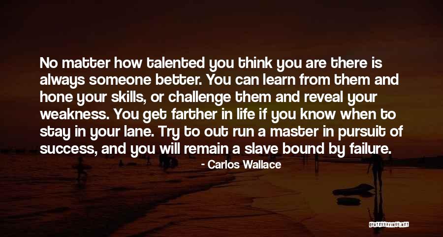 There Is Always Someone Better Quotes By Carlos Wallace There Is Always Someone Better Quotes By Carlos Wallace