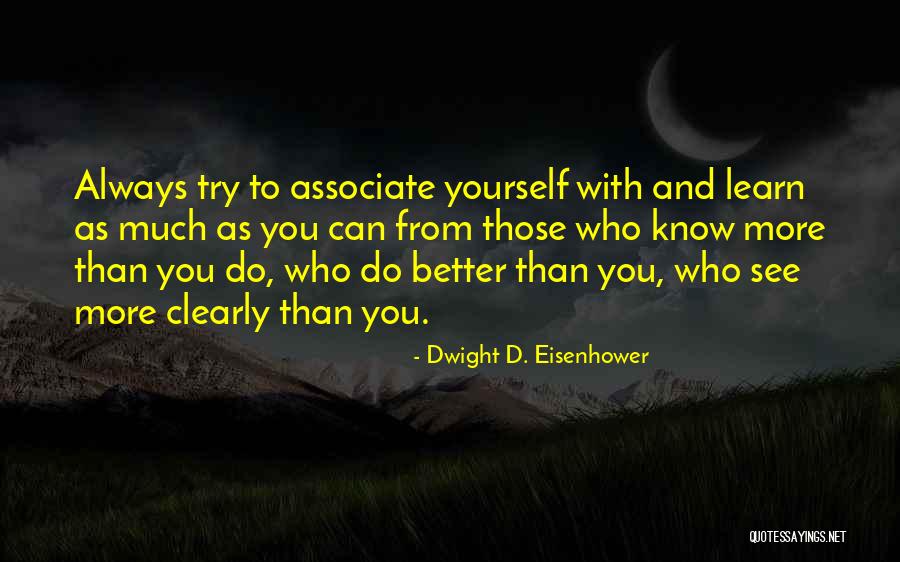 There Is Always Someone Better Quotes By Dwight D. Eisenhower There Is Always Someone Better Quotes By Dwight D. Eisenhower