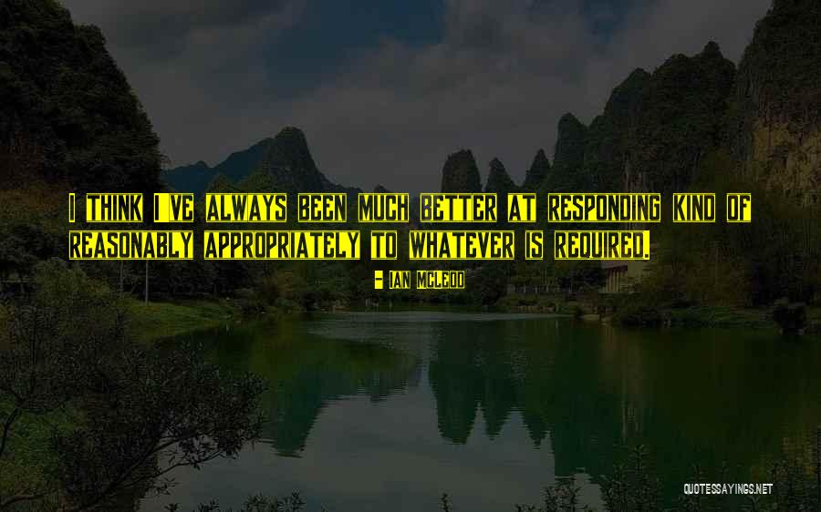 There Is Always Someone Better Quotes By Ian McLeod There Is Always Someone Better Quotes By Ian McLeod