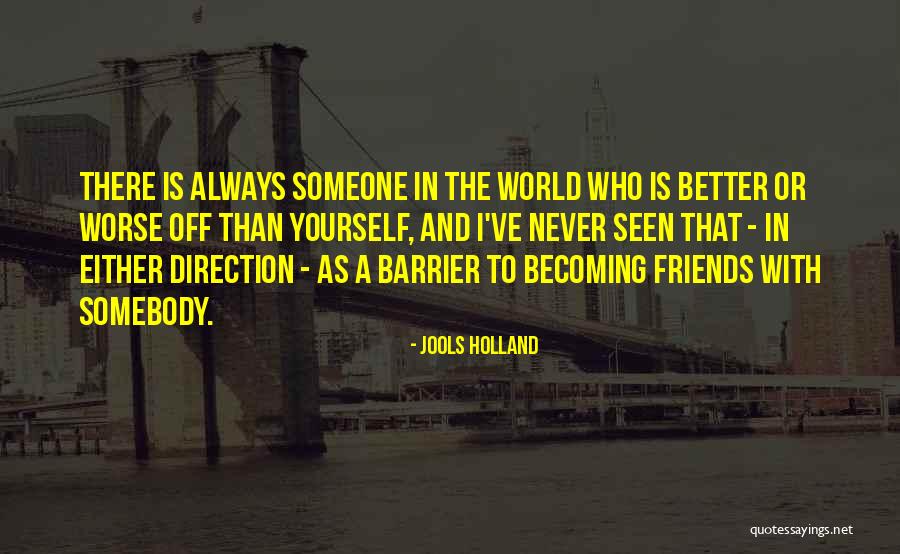 There Is Always Someone Better Quotes By Jools Holland There Is Always Someone Better Quotes By Jools Holland