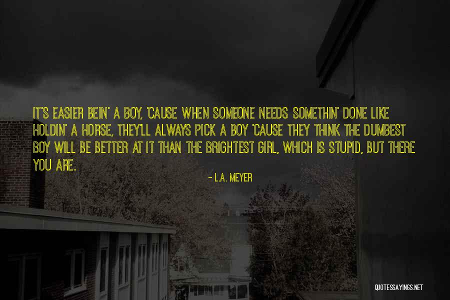 There Is Always Someone Better Quotes By L.A. Meyer There Is Always Someone Better Quotes By L.A. Meyer