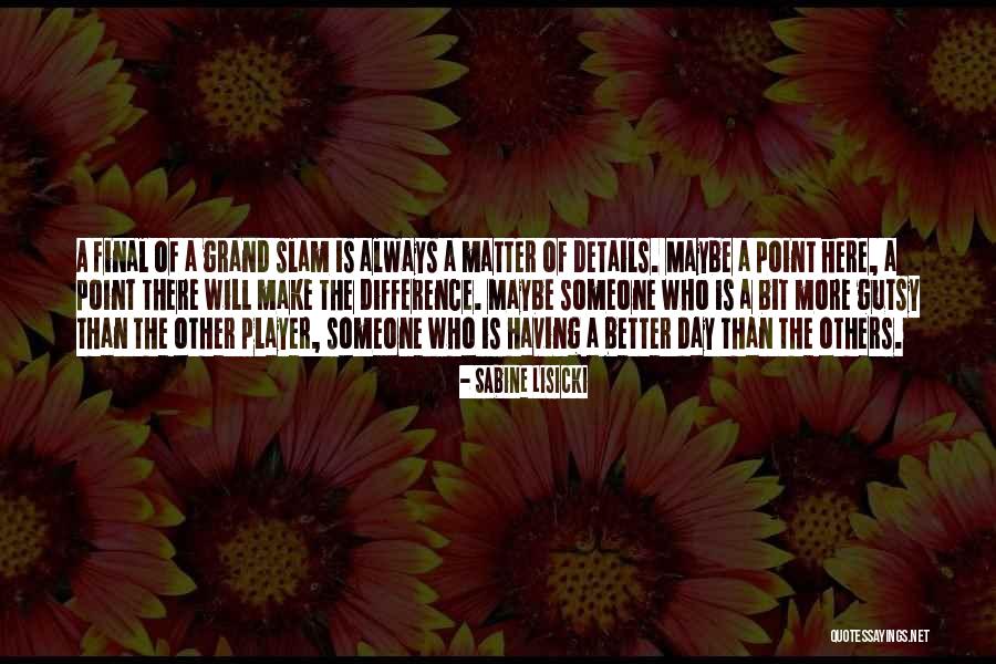 There Is Always Someone Better Quotes By Sabine Lisicki There Is Always Someone Better Quotes By Sabine Lisicki
