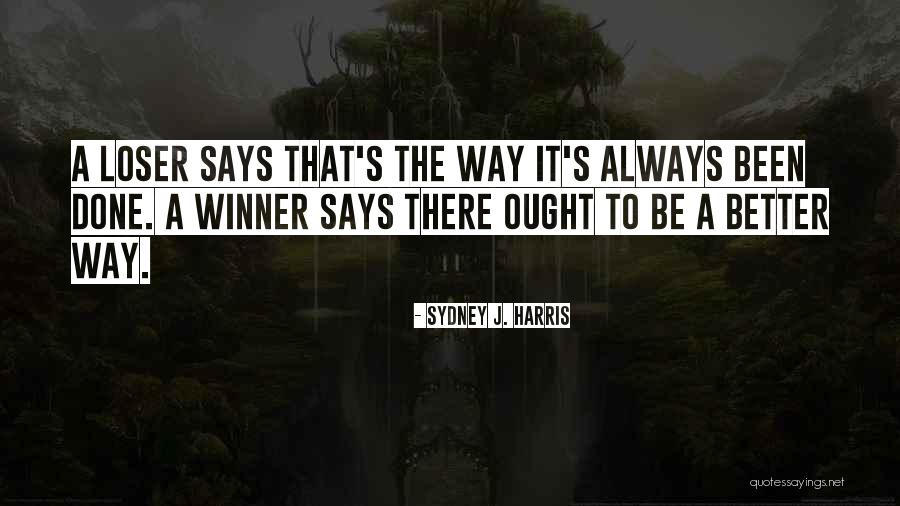 There Is Always Someone Better Quotes By Sydney J. Harris There Is Always Someone Better Quotes By Sydney J. Harris