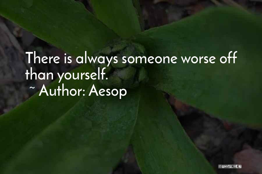 There Is Always Someone Worse Off Quotes By Aesop