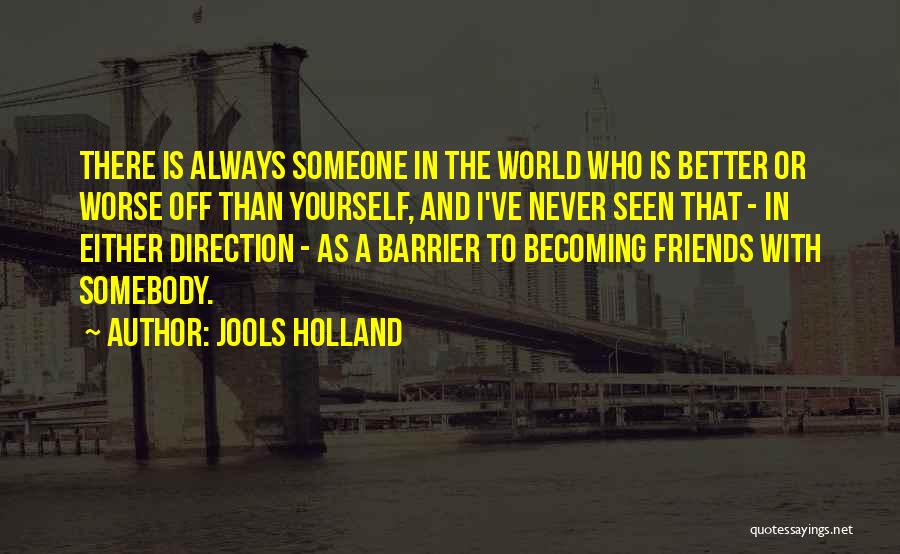 There Is Always Someone Worse Off Quotes By Jools Holland