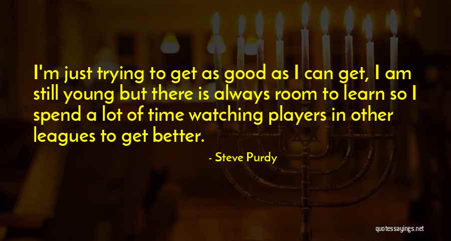 There Is Always Time Quotes By Steve Purdy There Is Always Time Quotes By Steve Purdy