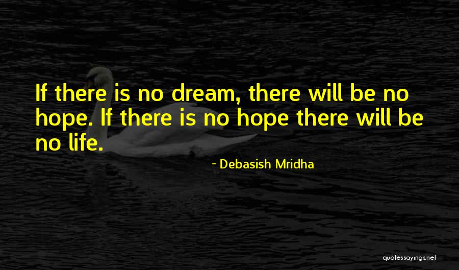 There Is Life There Is Hope Quotes By Debasish Mridha There Is Life There Is Hope Quotes By Debasish Mridha