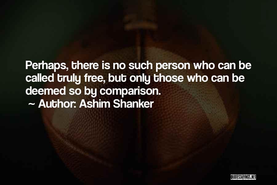 There Is No Comparison Quotes By Ashim Shanker