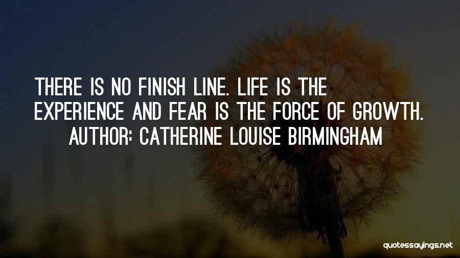 There Is No Finish Line Quotes By Catherine Louise Birmingham