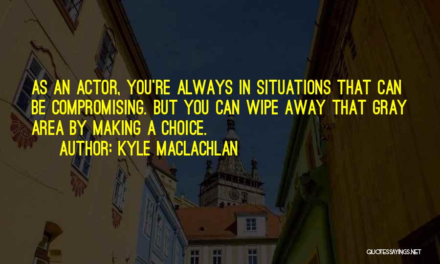 There Is No Gray Area Quotes By Kyle MacLachlan