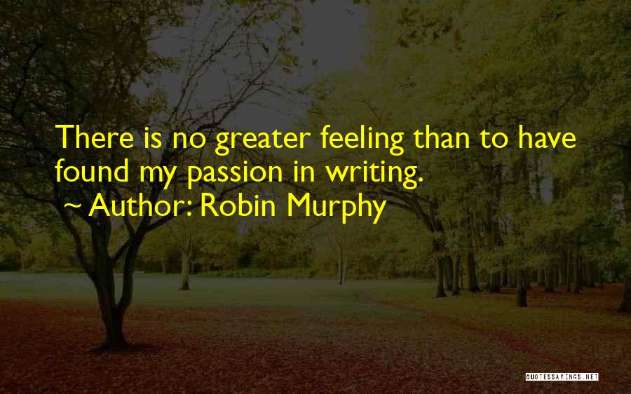 There Is No Greater Feeling Quotes By Robin Murphy