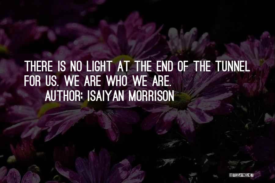 There Is No Light At The End Of The Tunnel Quotes By Isaiyan Morrison