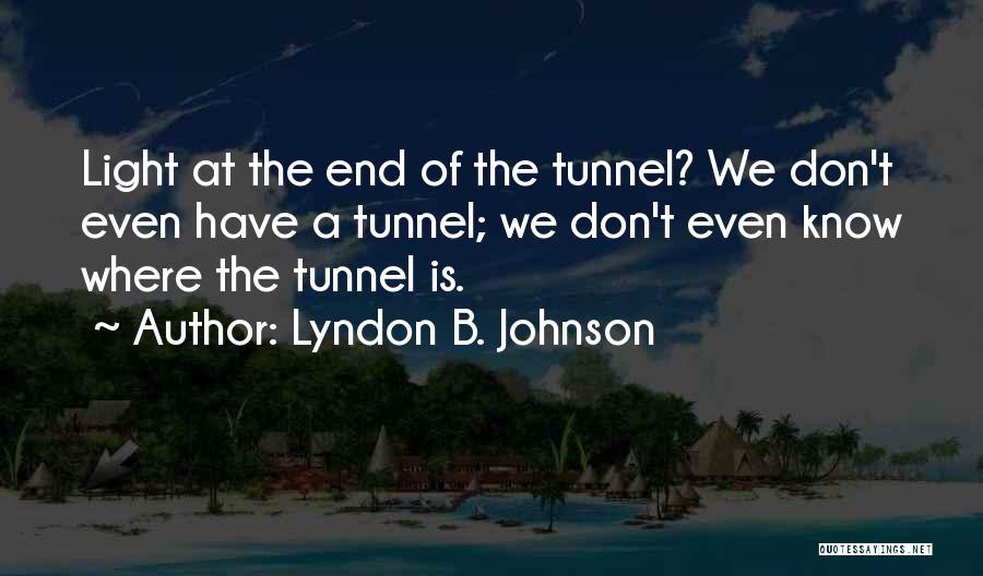 There Is No Light At The End Of The Tunnel Quotes By Lyndon B. Johnson