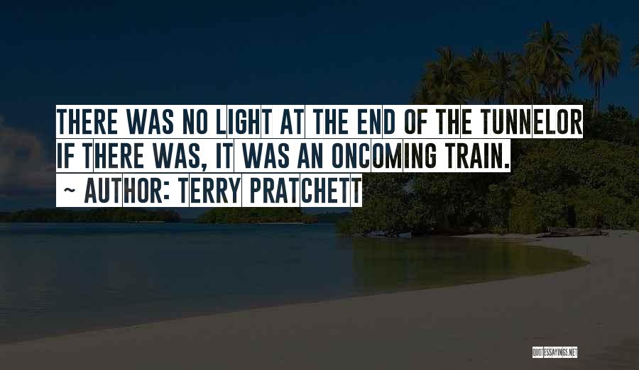 There Is No Light At The End Of The Tunnel Quotes By Terry Pratchett