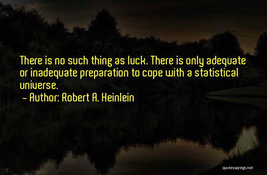 There Is No Luck Quotes By Robert A. Heinlein