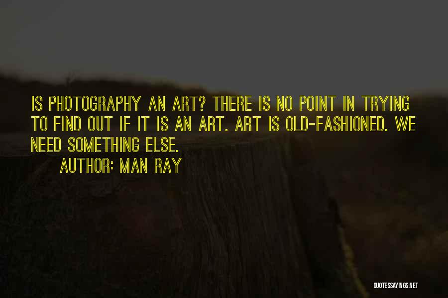 There Is No Point In Trying Quotes By Man Ray