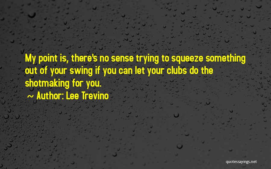 There Is No Point Quotes By Lee Trevino