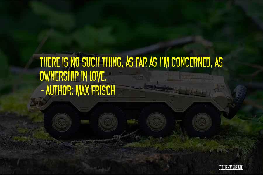 There Is No Such Thing As Love Quotes By Max Frisch